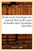 Etude Sur Les Étymologies Des Noms de Lieux Et Des Noms de Familles Dans l'Avranchin, (Éd.1894)