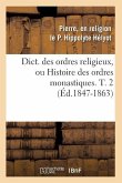 Dict. Des Ordres Religieux, Ou Histoire Des Ordres Monastiques. T. 2 (Éd.1847-1863)