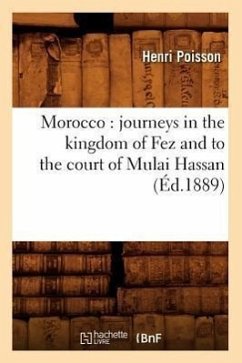 Morocco: Journeys in the Kingdom of Fez and to the Court of Mulai Hassan (Éd.1889) - Poisson, Henri