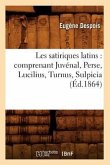 Les Satiriques Latins: Comprenant Juvénal, Perse, Lucilius, Turnus, Sulpicia (Éd.1864)