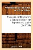Mémoire Sur La Peinture À l'Encaustique Et Sur La Peinture À La Cire, (Éd.1755)