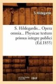S. Hildegardis. Opera Omnia. Physicae Textum Primus Integre Publici (Éd.1855)