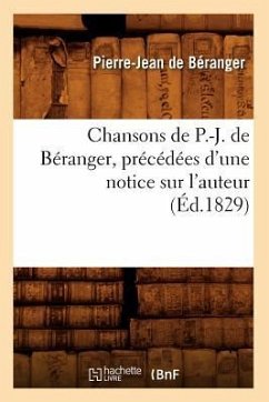Chansons de P.-J. de Béranger, Précédées d'Une Notice Sur l'Auteur (Éd.1829) - de Béranger, Pierre-Jean