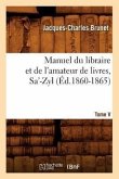 Manuel Du Libraire Et de l'Amateur de Livres. Tome V, Sa'-Zyl (Éd.1860-1865)