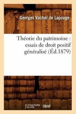 Théorie Du Patrimoine: Essais de Droit Positif Généralisé (Éd.1879) - Vacher de Lapouge, Georges