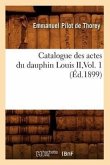 Catalogue Des Actes Du Dauphin Louis II, Vol. 1 (Éd.1899)
