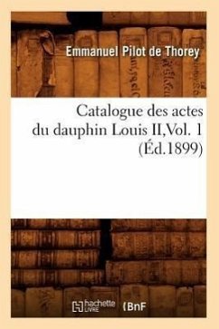 Cover Catalogue Des Actes Du Dauphin Louis II, Vol. 1 (Éd.1899)