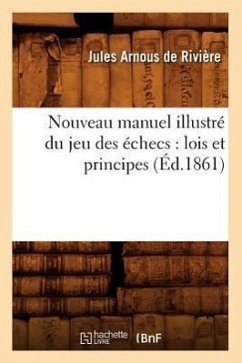 Nouveau Manuel Illustré Du Jeu Des Échecs: Lois Et Principes (Éd.1861) - Arnous de Rivière, Jules