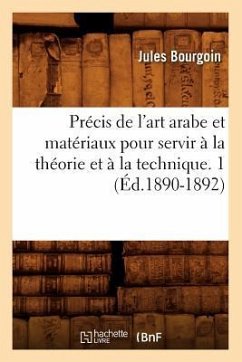 Précis de l'art arabe et matériaux pour servir à la théorie et à la technique. 1 (Éd.1890-1892) - Bourgoin, Jules