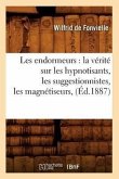 Les Endormeurs: La Vérité Sur Les Hypnotisants, Les Suggestionnistes, Les Magnétiseurs, (Éd.1887)