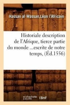Historiale Description de l'Afrique, Tierce Partie Du Monde Escrite de Notre Temps (Éd.1556) - Wassan Léon l'Africain, Hassan Al