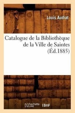 Catalogue de la Bibliothèque de la Ville de Saintes (Éd.1885) - Audiat, Louis