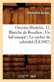 Oeuvres Illustrées. 12, Blanche de Beaulieu Un Bal Masqué Le Cocher de Cabriolet (Éd.1887)