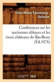 Conférences Sur Les Anciennes Abbayes Et Les Vieux Châteaux Du Bas-Berry, (Éd.1876)