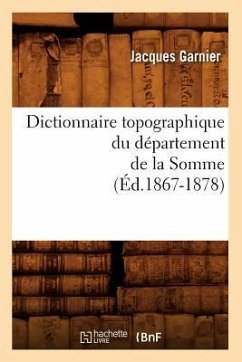 Dictionnaire Topographique Du Département de la Somme (Éd.1867-1878) - Garnier, Jacques