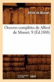 Oeuvres Complètes de Alfred de Musset. 9 (Éd.1888) Oeuvres Complètes de Alfred de Musset. 9 (Éd.1888)