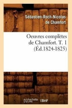 Oeuvres Complètes de Chamfort. T. 1 (Éd.1824-1825) - de Chamfort, Sébastien-Roch Nicolas