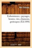 Enluminures: Paysages, Heures, Vies, Chansons, Grotesques (Éd.1898)