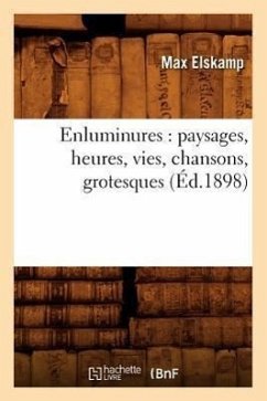 Enluminures: Paysages, Heures, Vies, Chansons, Grotesques (Éd.1898) - Elskamp, Max