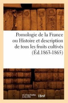 Pomologie de la France Ou Histoire Et Description de Tous Les Fruits Cultivés (Éd.1863-1865) - Sans Auteur