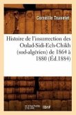 Histoire de l'Insurrection Des Oulad-Sidi-Ech-Chikh (Sud-Algérien) de 1864 À 1880 (Éd.1884)