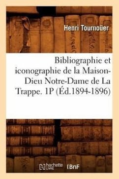 Bibliographie et iconographie de la Maison-Dieu Notre-Dame de La Trappe. 1P (Éd.1894-1896) - Tournoüer, Henri