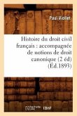 Histoire Du Droit Civil Français: Accompagnée de Notions de Droit Canonique (2 Éd) (Éd.1893)