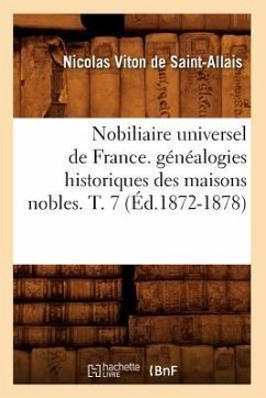 Nobiliaire Universel de France. Généalogies Historiques Des Maisons Nobles. T. 7 (Éd.1872-1878) - Viton de Saint-Allais, Nicolas