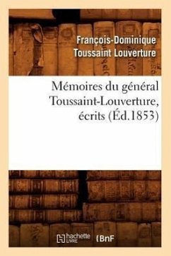 Mémoires Du Général Toussaint-Louverture, Écrits (Éd.1853) - Toussaint Louverture, François-Dominique