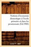 Notions d'Économie Domestique À l'École Primaire Et Dans Les Pensionnats (Éd.1900)