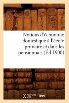 Notions d'Économie Domestique À l'École Primaire Et Dans Les Pensionnats (Éd.1900) - Sans Auteur