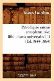 Patrologiae Cursus Completus, Sive Bibliotheca Universalis T 1 (Éd.1844-1864)