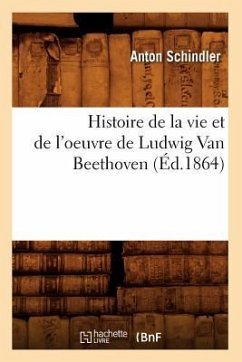 Histoire de la Vie Et de l'Oeuvre de Ludwig Van Beethoven (Éd.1864) - Schindler, Anton