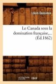 Le Canada Sous La Domination Française (Éd.1862)
