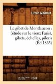 Le Gibet de Montfaucon: (Étude Sur Le Vieux Paris), Gibets, Échelles, Piloris, (Éd.1863)