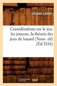 Considérations Sur Le Jeu, Les Joueurs, La Théorie Des Jeux de Hasard (Nouv. Éd) (Éd.1816) - Lablée, Jacques