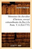 Mémoires Du Chevalier d'Arvieux, Envoyé Extraordinaire Du Roy À La Porte. T. 6 (Éd.1735)