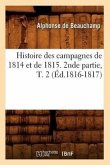 Histoire Des Campagnes de 1814 Et de 1815. 2nde Partie, T. 2 (Éd.1816-1817)