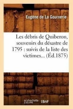 Les Débris de Quiberon, Souvenirs Du Désastre de 1795: Suivis de la Liste Des Victimes (Éd.1875) - La Gournerie, Marie de Rabutin-Chantal