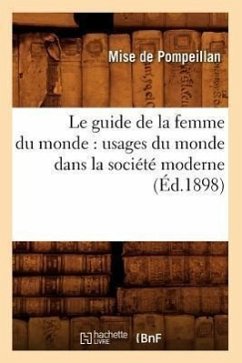 Le Guide de la Femme Du Monde: Usages Du Monde Dans La Société Moderne (Éd.1898) - de Pompeillan, Mise