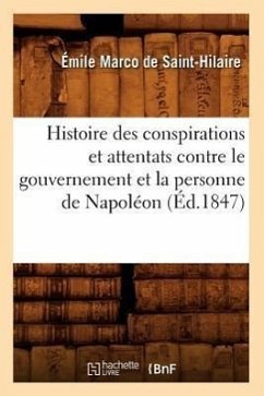 Histoire Des Conspirations Et Attentats Contre Le Gouvernement Et La Personne de Napoléon (Éd.1847) - de Saint-Hilaire, Émile Marco