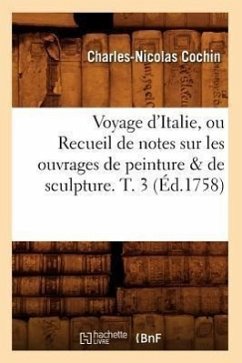 Voyage d'Italie, Ou Recueil de Notes Sur Les Ouvrages de Peinture & de Sculpture. T. 3 (Éd.1758) - Cochin, Charles-Nicolas