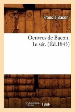 Oeuvres de Bacon. 1e Sér. (Éd.1843) - Bacon, Francis