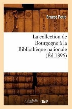 La Collection de Bourgogne À La Bibliothèque Nationale (Éd.1896) - Petit, Ernest