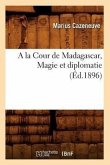 a la Cour de Madagascar, Magie Et Diplomatie (Éd.1896)