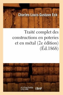Traité Complet Des Constructions En Poteries Et En Métal (2e Édition) (Éd.1868) - Eck, Charles-Louis-Gustave