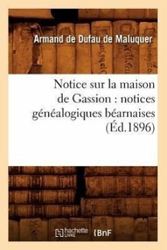 Notice Sur La Maison de Gassion: Notices Généalogiques Béarnaises (Éd.1896) - de Dufau de Maluquer, Armand