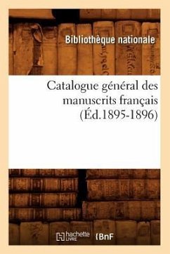 Catalogue Général Des Manuscrits Français (Éd.1895-1896) - Bibliotheque Nationale