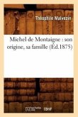 Michel de Montaigne: Son Origine, Sa Famille (Éd.1875)