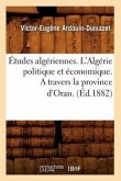 Études Algériennes. l'Algérie Politique Et Économique. a Travers La Province d'Oran. (Éd.1882)